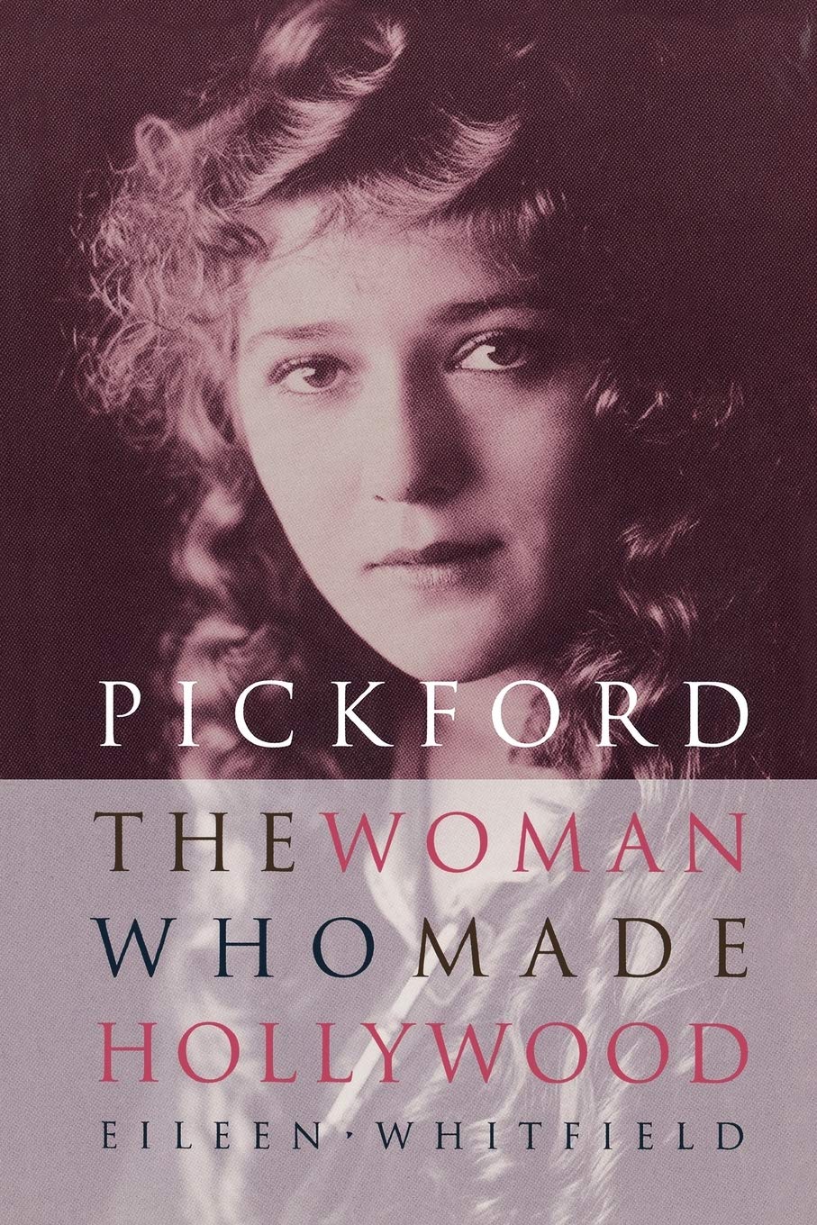 Pickford: The Woman Who Made Hollywood