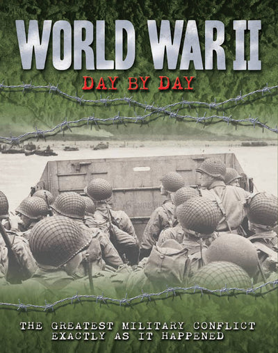 World War II Day by Day: The Greatest Military Conflict Exactly as it Happened (Volume 12) (Day By Day, 12)