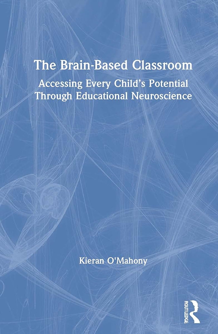 The Brain-Based Classroom: Accessing Every Childs Potential Through Educational Neuroscience