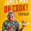 Oh Cook!: The fun-filled cookbook from James May with simple, quick and easy recipes that any idiot can make