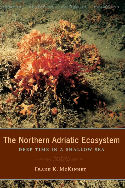 The Northern Adriatic Ecosystem: Deep Time in a Shallow Sea (The Critical Moments and Perspectives in Earth History and Paleobiology)
