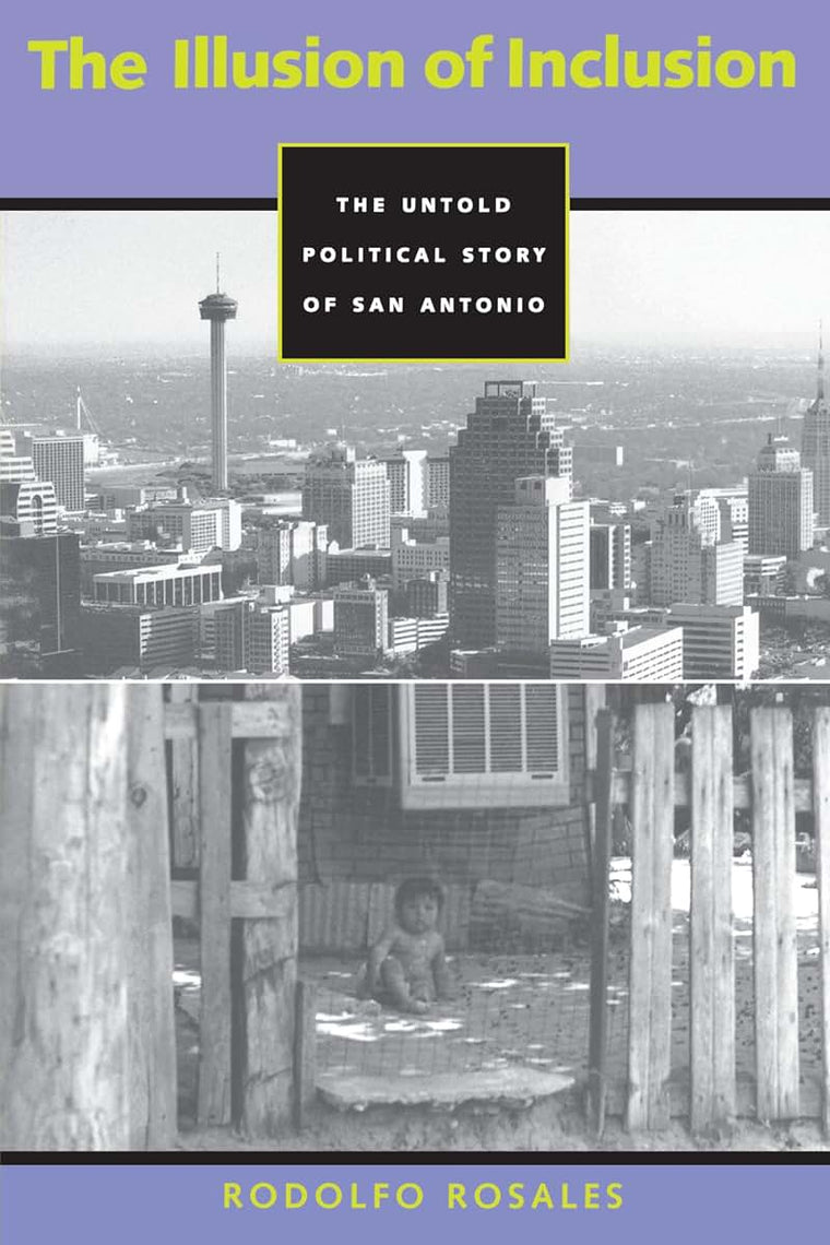 The Illusion of Inclusion: The Untold Political Story of San Antonio (CMAS History, Culture, and Society Series)
