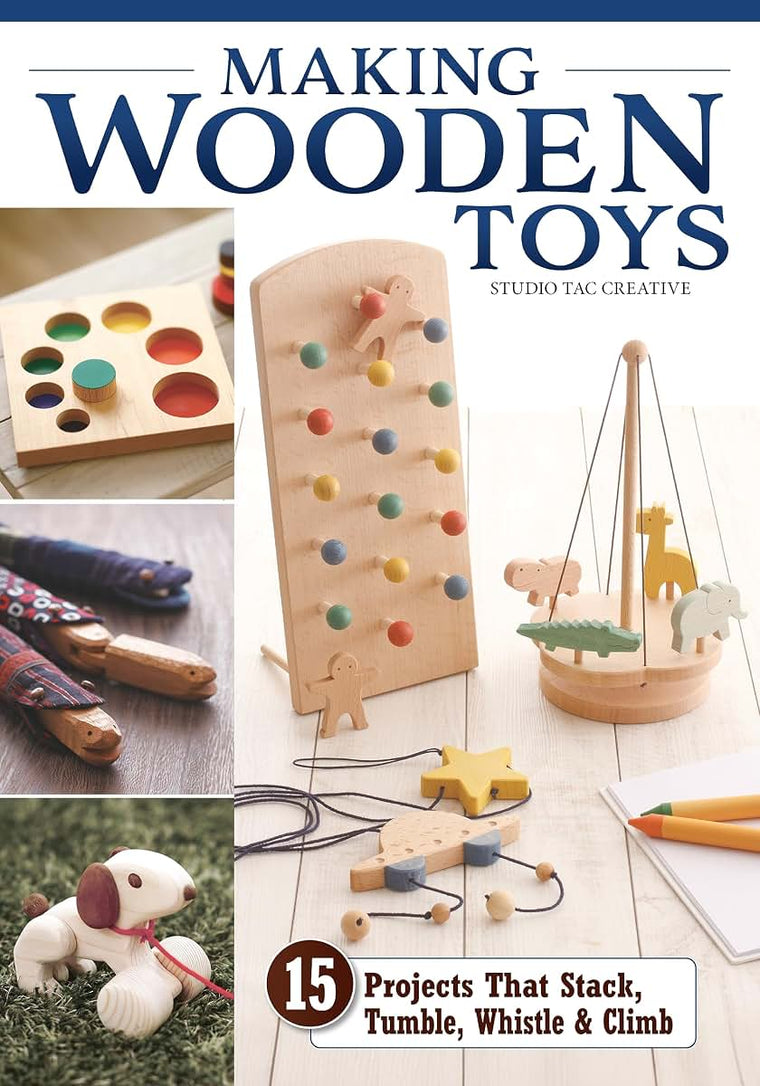 Making Wooden Toys: 15 Projects That Stack, Tumble, Whistle & Climb (Fox Chapel Publishing) How to Make Handmade Interactive Wood Toys for Kids - Step-by-Step Instructions, Patterns, and More
