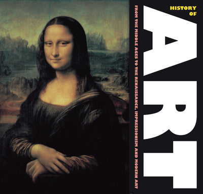 History of Art: From the Middles Ages, to Renaissance, Impressionism and Modern Art (Masterworks)