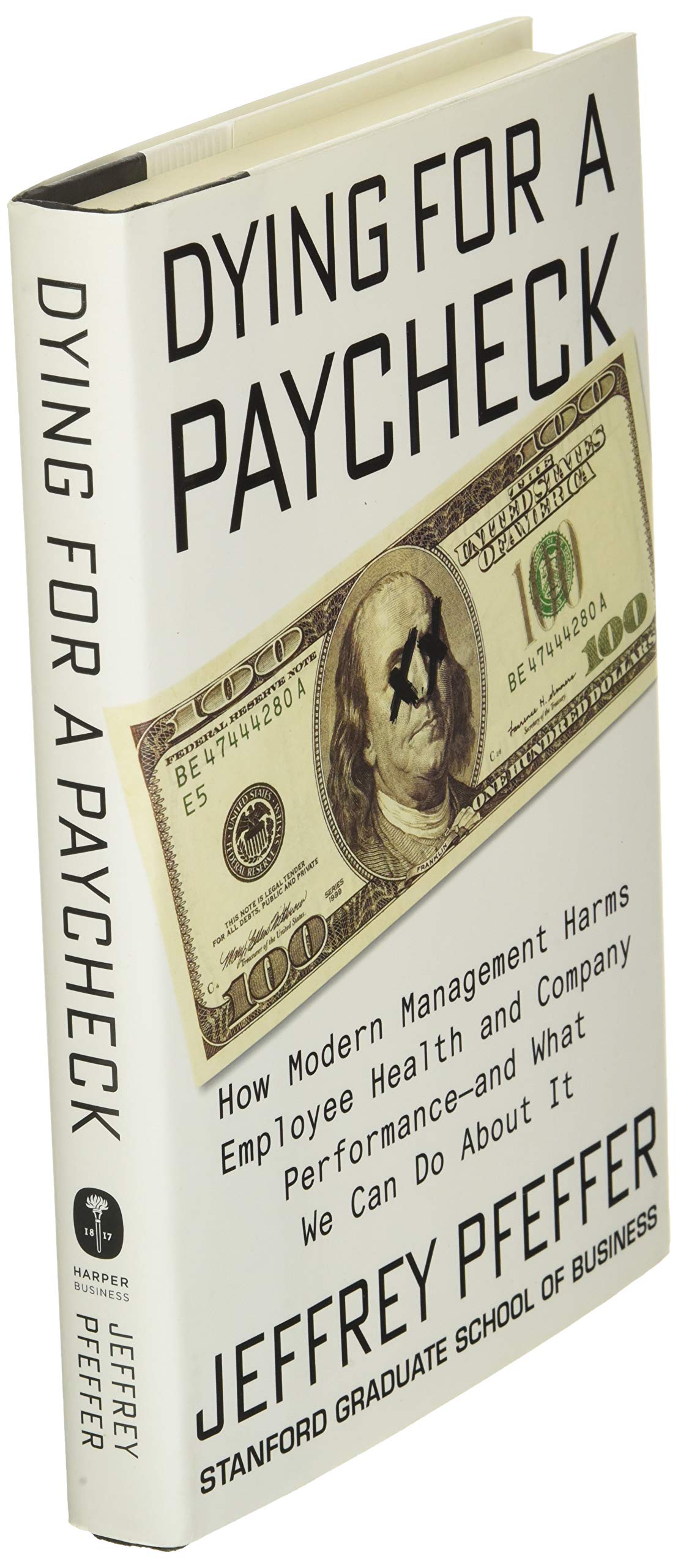 Dying for a Paycheck: How Modern Management Harms Employee Health and Company Performance-and What We Can Do About It