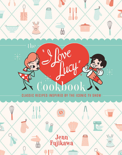 The I Love Lucy Cookbook: Classic Recipes Inspired by the Iconic TV Show