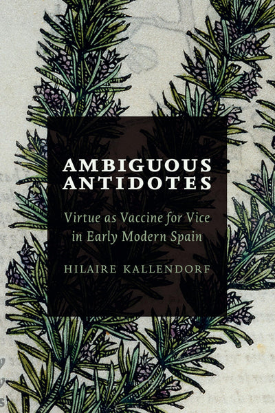 Ambiguous Antidotes: Virtue as Vaccine for Vice in Early Modern Spain (Toronto Iberic)
