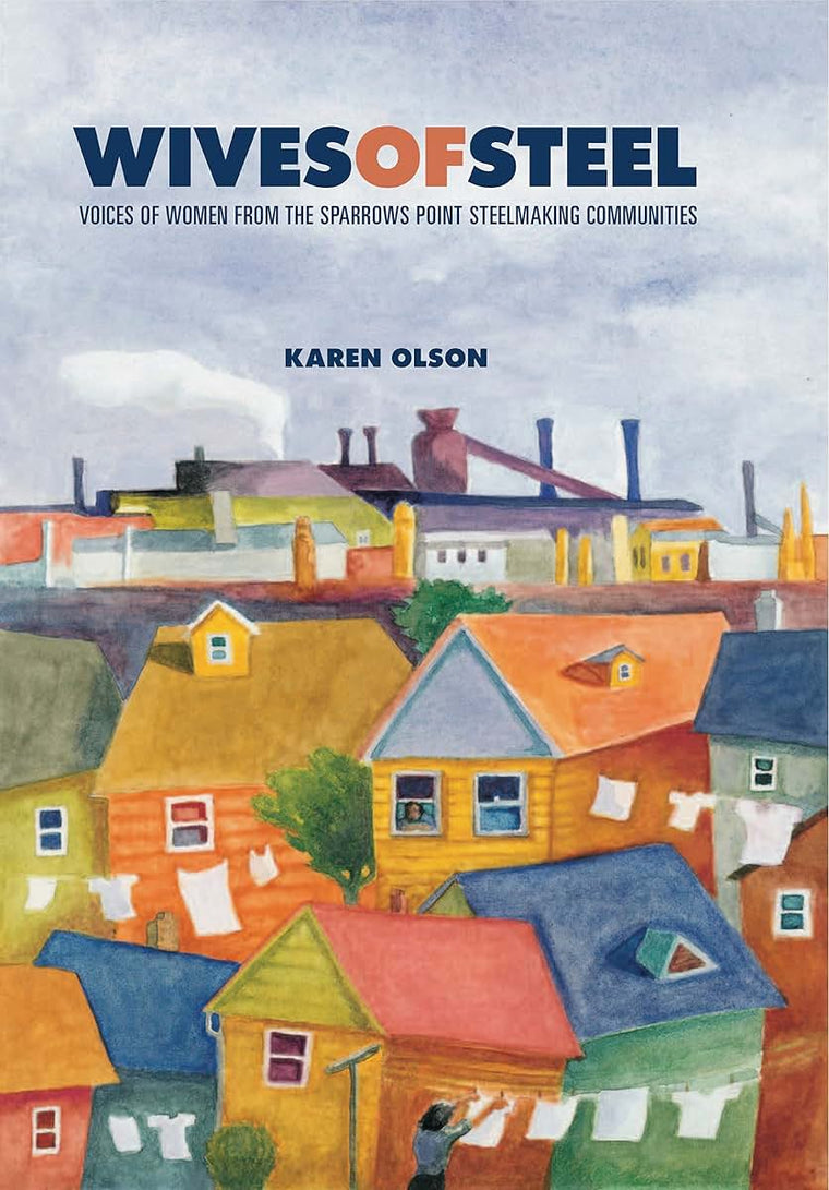 Wives of Steel: Voices of Women from the Sparrows Point Steelmaking Communities