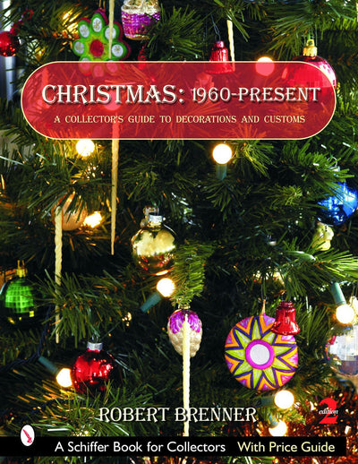 Christmas 1960 to the Present: A Collector's Guide to Decorations and Customs (Schiffer Book for Collectors)