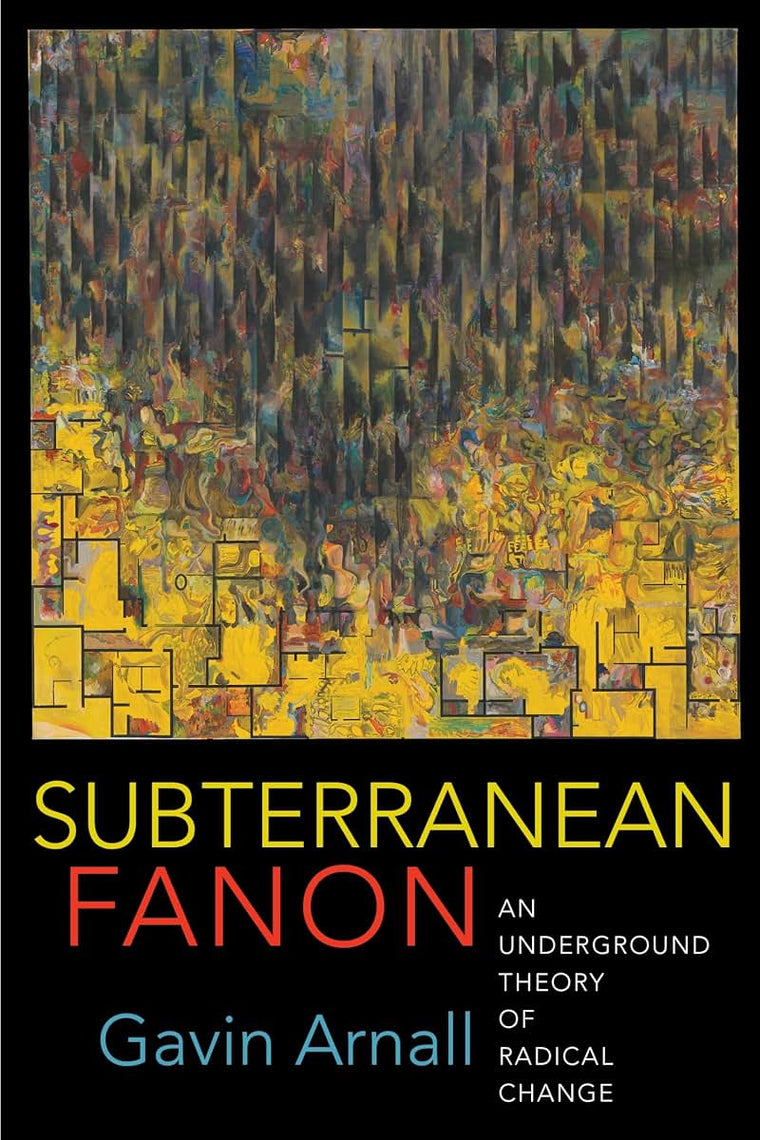 Subterranean Fanon: An Underground Theory of Radical Change
