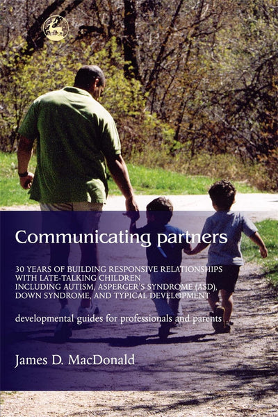 Communicating Partners: 30 Years of Building Responsive Relationships with Late-Talking Children including Autism, Asperger's Syndrome (ASD), Down Syndrome, and Typical Developement