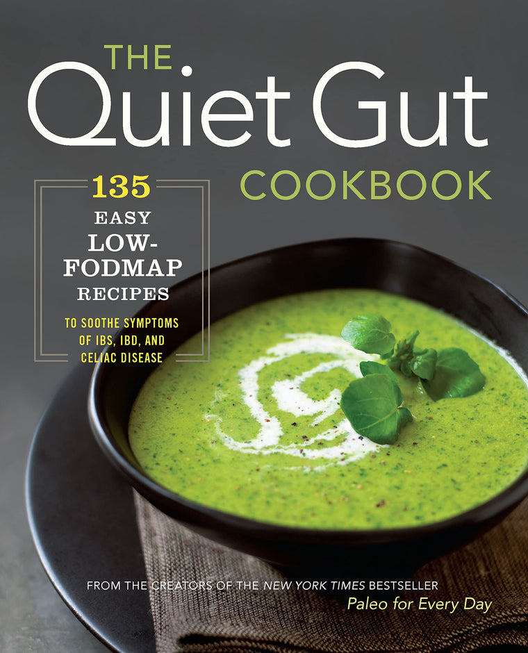 The Quiet Gut Cookbook: 135 Easy Low-FODMAP Recipes to Soothe Symptoms of IBS, IBD, and Celiac Disease