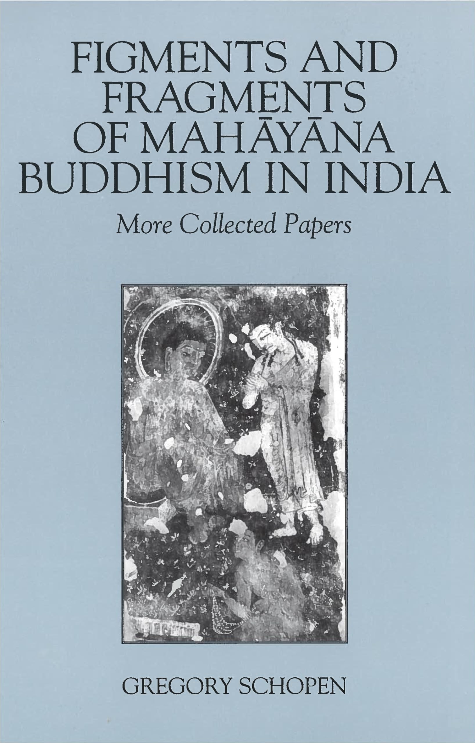 Figments and Fragments of Mahayana Buddhism in India: More Collected Papers (Studies in the Buddhist Traditions)