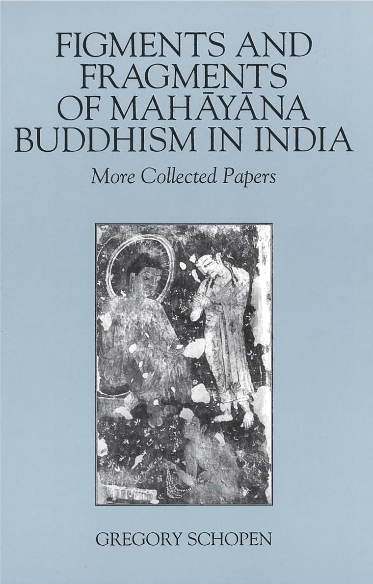 Figments and Fragments of Mahayana Buddhism in India: More Collected Papers (Studies in the Buddhist Traditions)