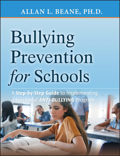 Bullying Prevention for Schools: A Step-by-Step Guide to Implementing a Successful Anti-Bullying Program