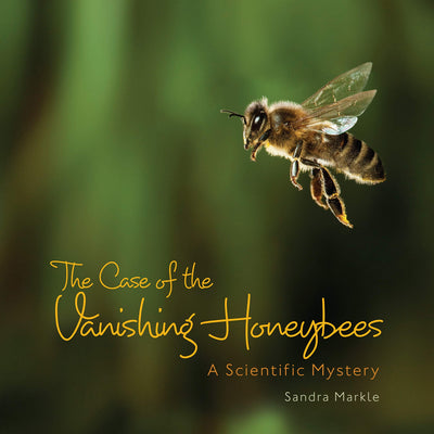 The Case of the Vanishing Honeybees: A Scientific Mystery (Sandra Markle's Science Discoveries)