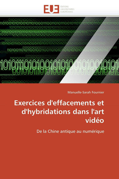 Exercices d'effacements et d'hybridations dans l'art vidéo: De la Chine antique au numérique (Omn.Univ.Europ.) (French Edition)