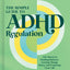 The Simple Guide to ADHD Regulation: The Secret to Finding Balance, Getting Things Done, and Enjoying Your Life