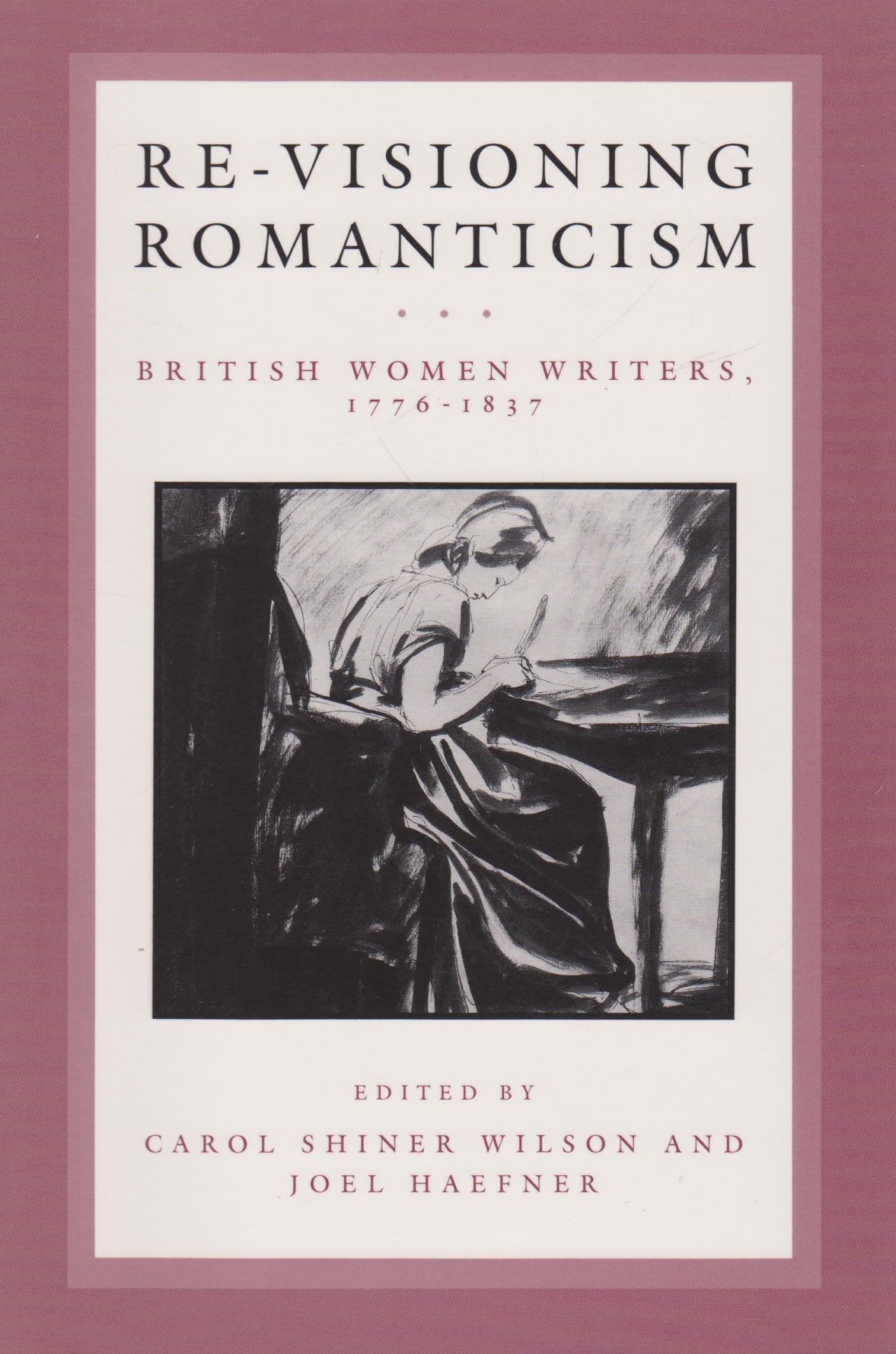 Re-Visioning Romanticism: British Women Writers, 1776-1837 (Anniversary Collection)