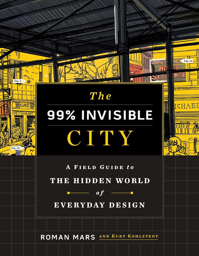 The 99% Invisible City: A Field Guide to the Hidden World of
