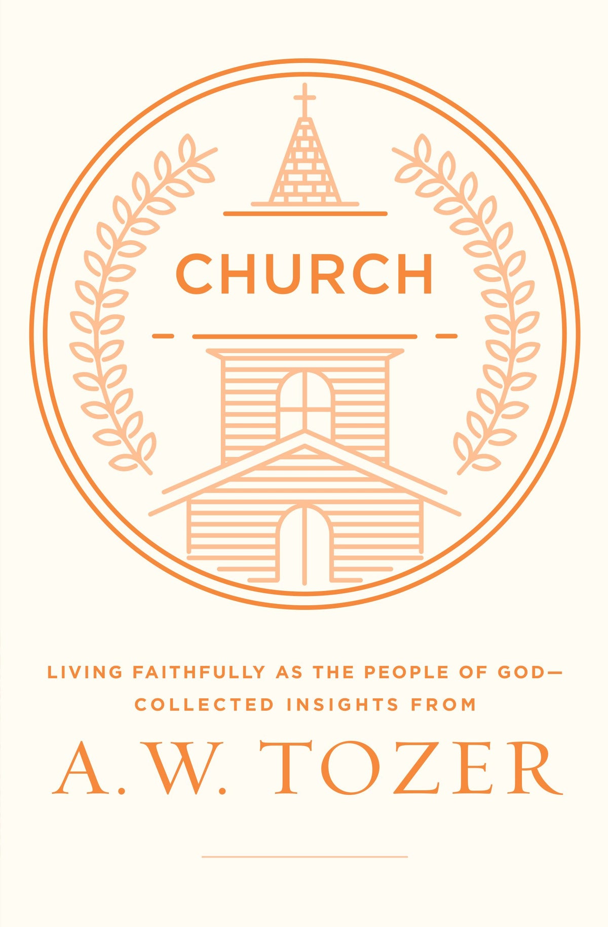 Church: Living Faithfully as the People of God-Collected Insights from A. W. Tozer