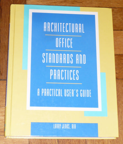 Architectural Office Standards and Practices: A Practical Users Guide