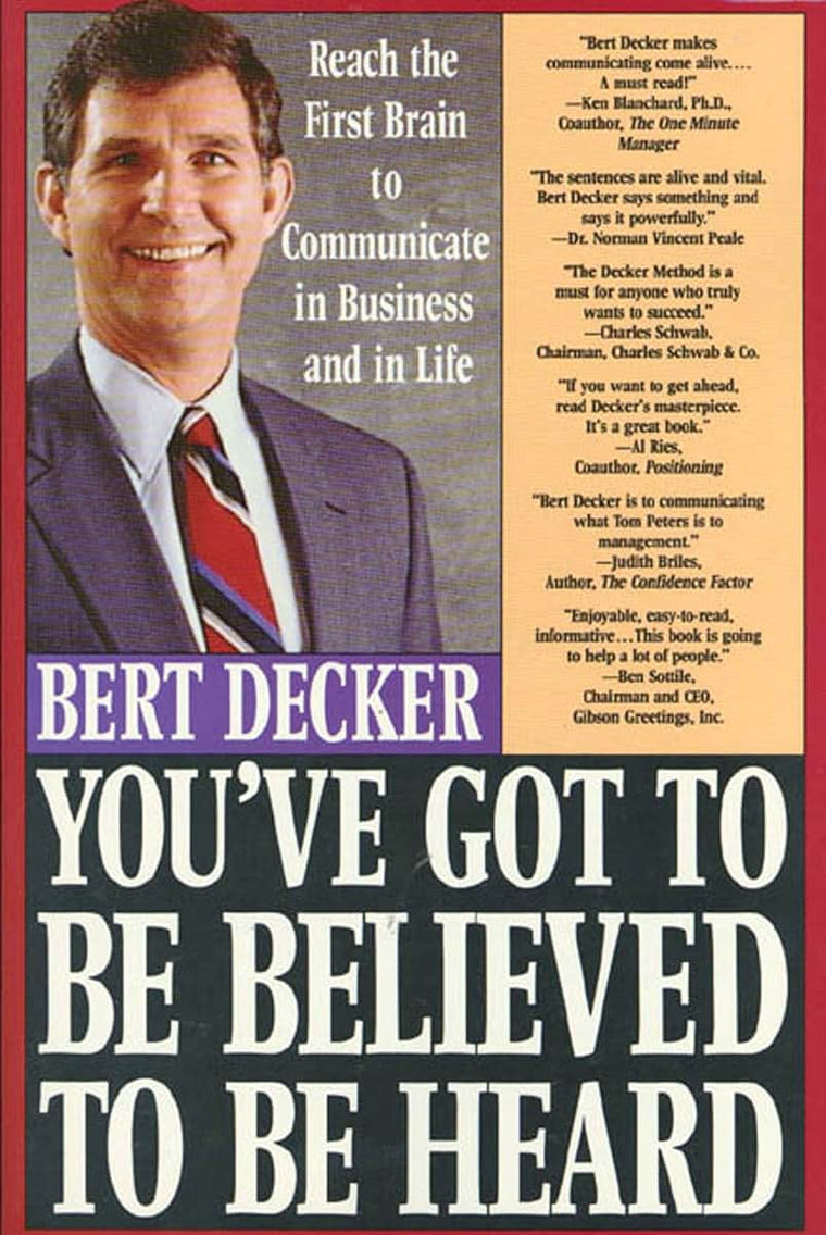 You've Got to Be Believed to Be Heard: Reach the First Brain to Communicate in Business and in Life
