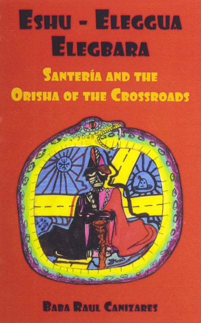 Eshu-ellegua Elegbarra: Santeria and the Orisha of the Crossroads