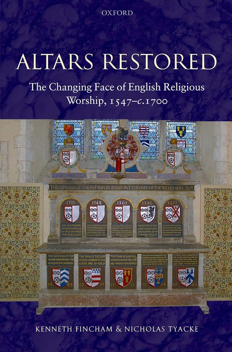 Altars Restored: The Changing Face of English Religious Worship, 1547-c.1700