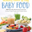 Healthy, Quick & Easy Baby Food: 100 Naturally Wholesome, No-Fuss Purees, Finger Foods and Toddler Meals