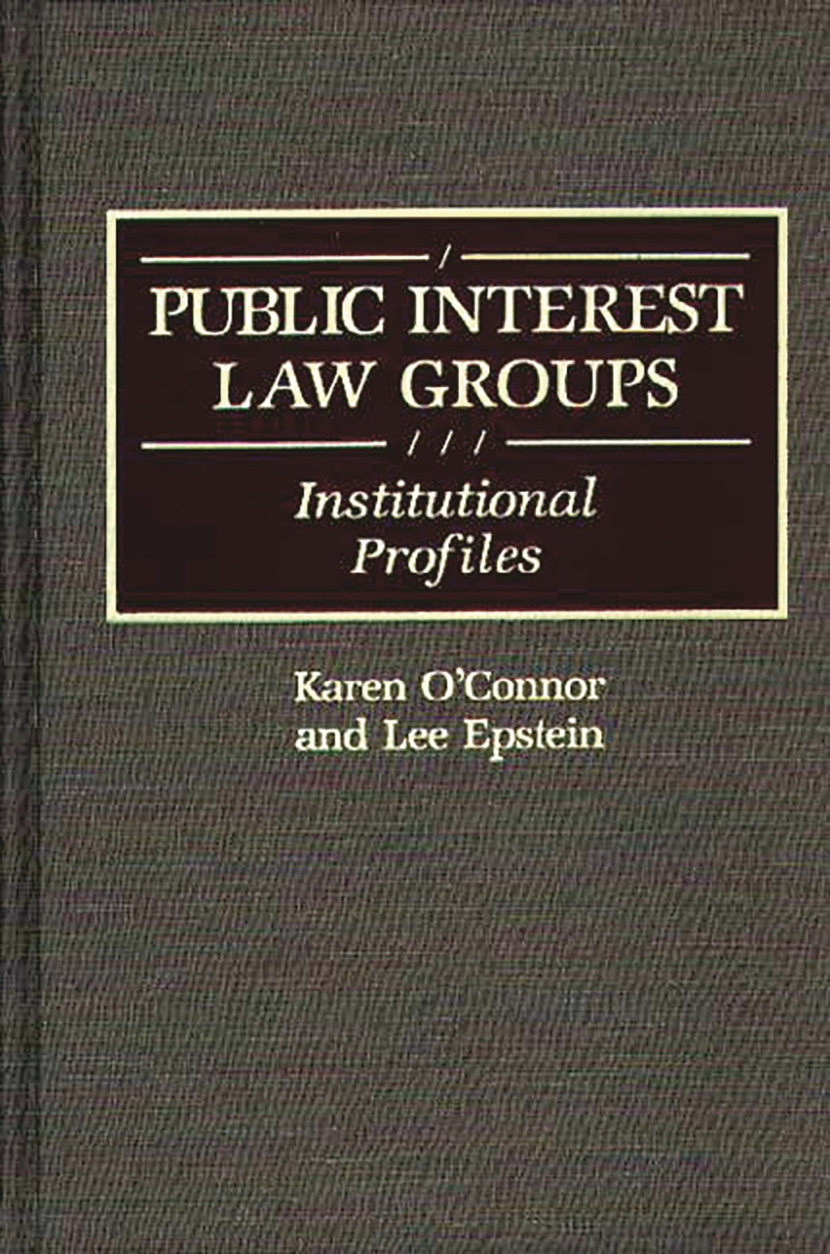 Public Interest Law Groups: Institutional Profiles (Greenwood Reference Volumes on American Public Policy Formation)