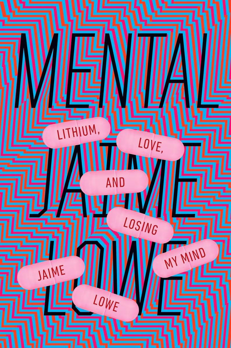 Mental: Lithium, Love, and Losing My Mind by Lowe, Jaime