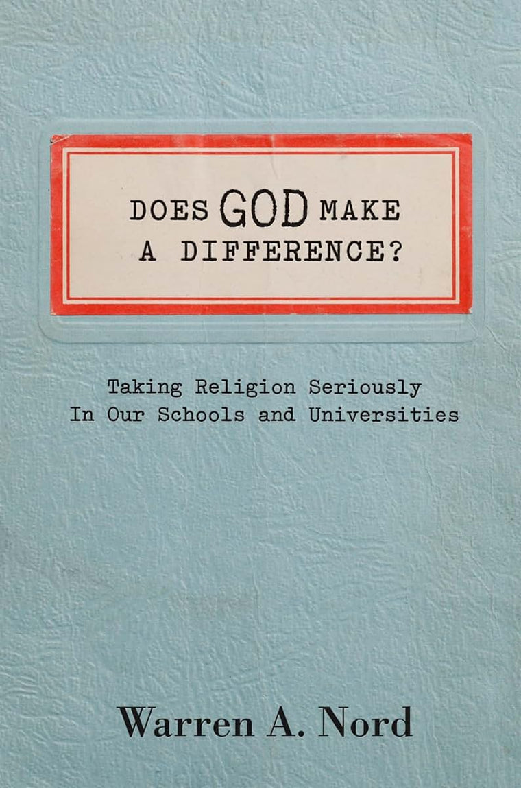 Does God Make a Difference?: Taking Religion Seriously in Our Schools and Universities