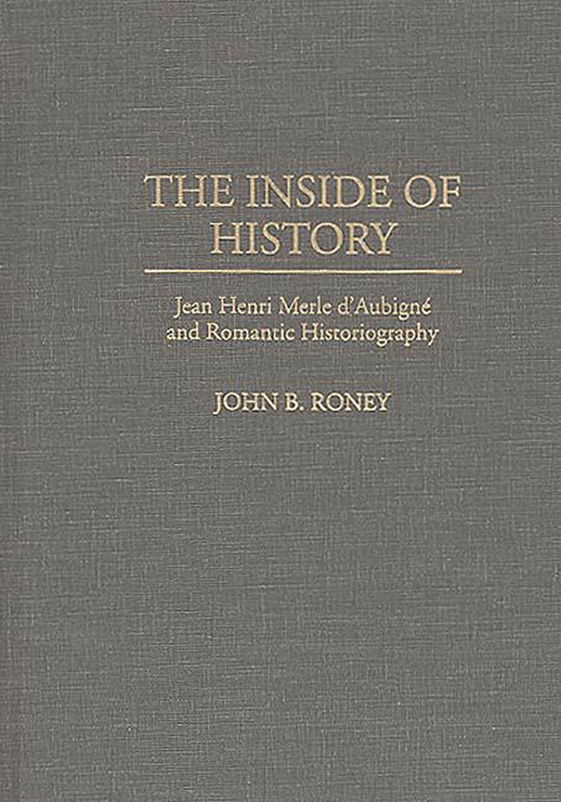 The Inside of History: Jean Henri Merle d'Aubigne and Romantic Historiography (Studies in Historiography)