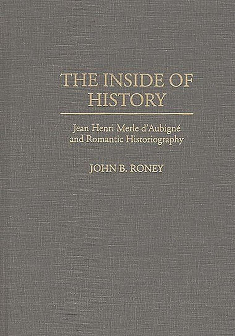 The Inside of History: Jean Henri Merle d'Aubigne and Romantic Historiography (Studies in Historiography)