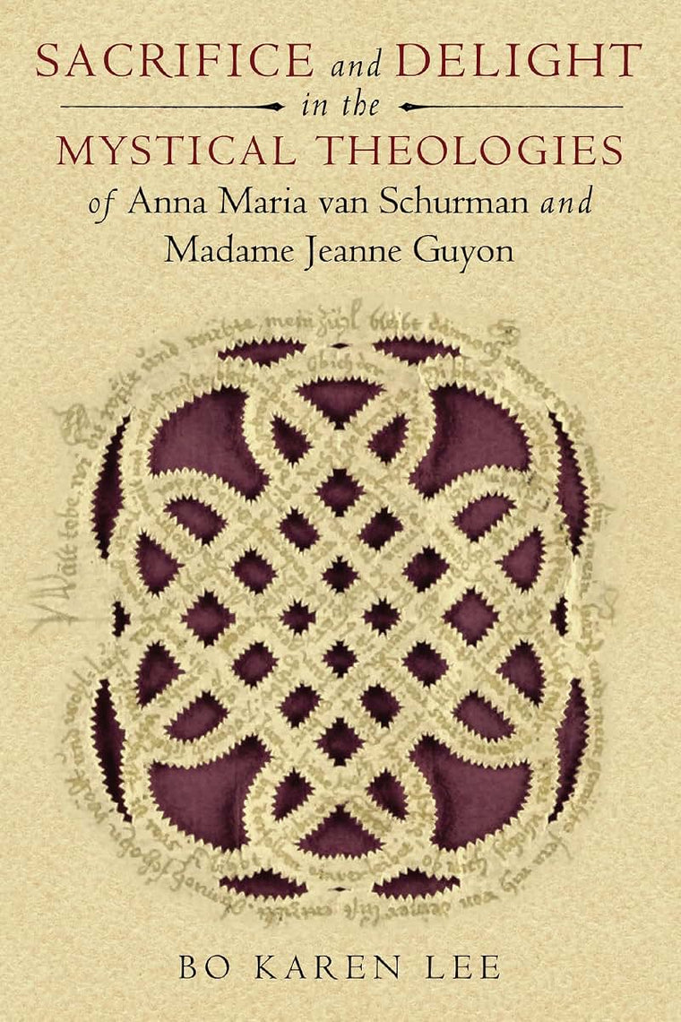 Sacrifice and Delight in the Mystical Theologies of Anna Maria van Schurman and Madame Jeanne Guyon (Studies in Spirituality and Theology)
