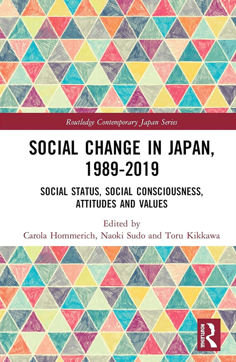 Social Change in Japan, 1989-2019: Social Status, Social Consciousness, Attitudes and Values (Routledge Contemporary Japan Series)