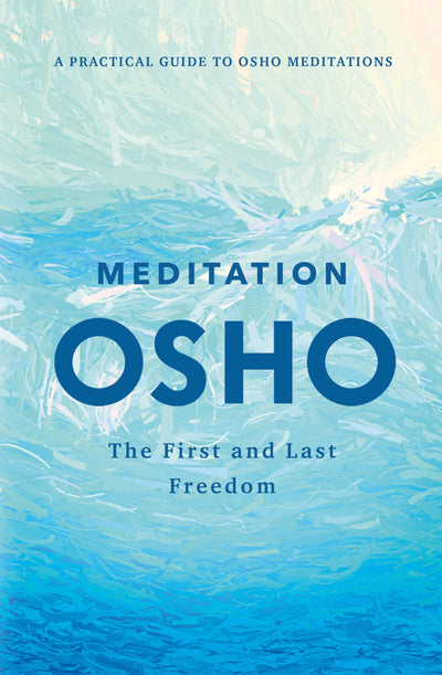 Meditation: The First and Last Freedom: A Practical Guide to Osho Meditations