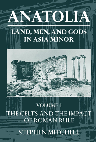 Anatolia: Land, Men, and Gods in Asia MinorVolume I: The Celts in Anatolia and the Impact of Roman Rule (Clarendon Paperbacks)