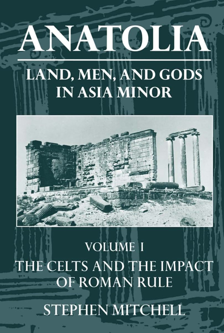 Anatolia: Land, Men, and Gods in Asia MinorVolume I: The Celts in Anatolia and the Impact of Roman Rule (Clarendon Paperbacks)