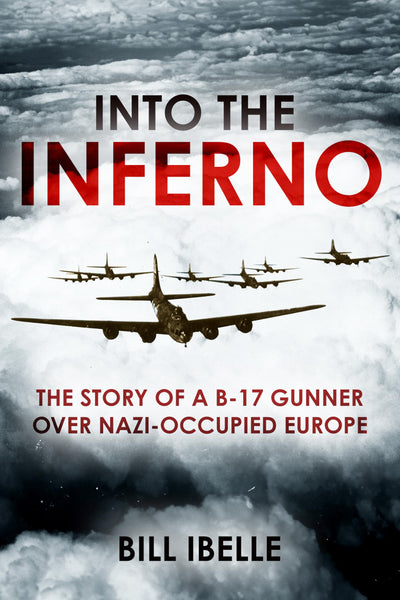Into the Inferno: The Story of a B-17 Gunner Over Nazi-occupied Europe