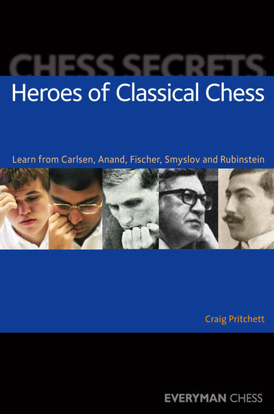 Chess Secrets: Heroes of Classical Chess: Learn From Carlsen, Anand, Fischer, Smyslov And Rubinstein