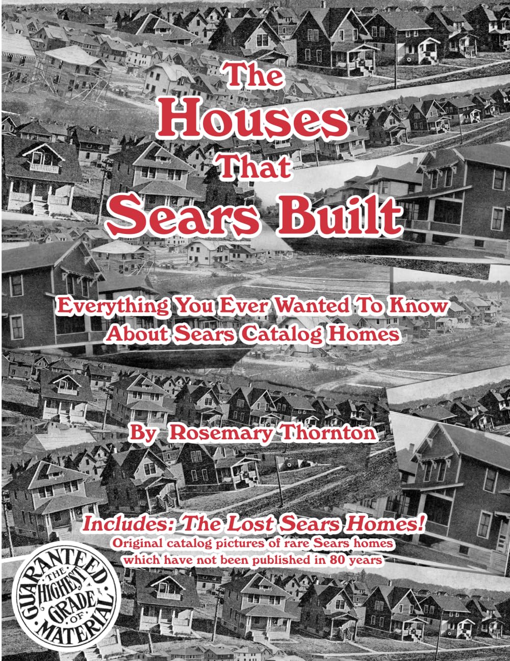 The Houses That Sears Built: Everything You Ever Wanted to Know About Sears Catalog Homes