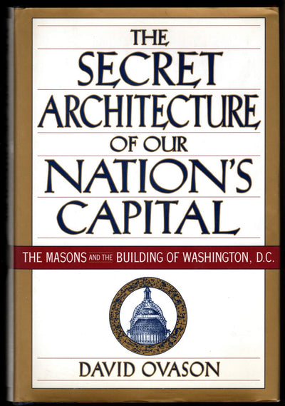 The Secret Architecture of Our Nation's Capital : The Masons and the Building of Washington, D.C.
