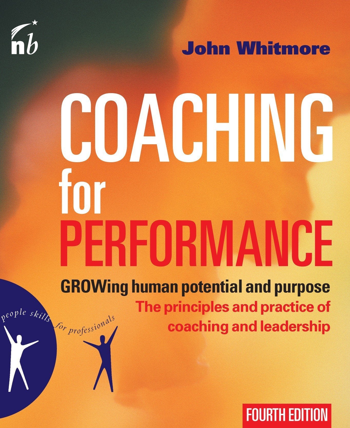 Coaching for Performance: GROWing Human Potential and Purpose - The Principles and Practice of Coaching and Leadership, 4th Edition