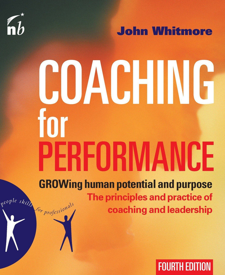 Coaching for Performance: GROWing Human Potential and Purpose - The Principles and Practice of Coaching and Leadership, 4th Edition