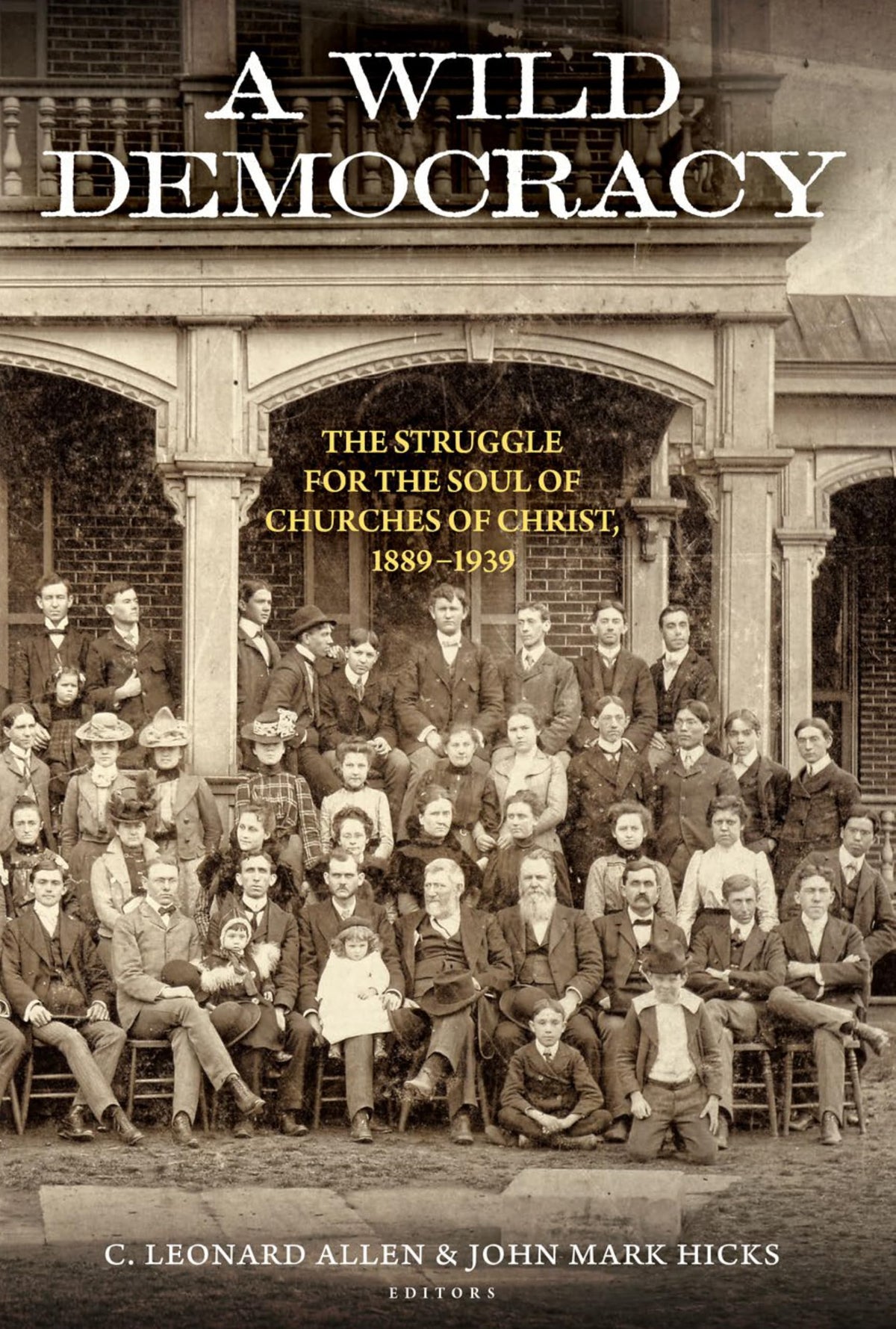 A Wild Democracy (Vol. 1 of 3): The Struggle for the Soul of Churches of Christ, 1889-1939 (Churches of Christ in the Twentieth Century)