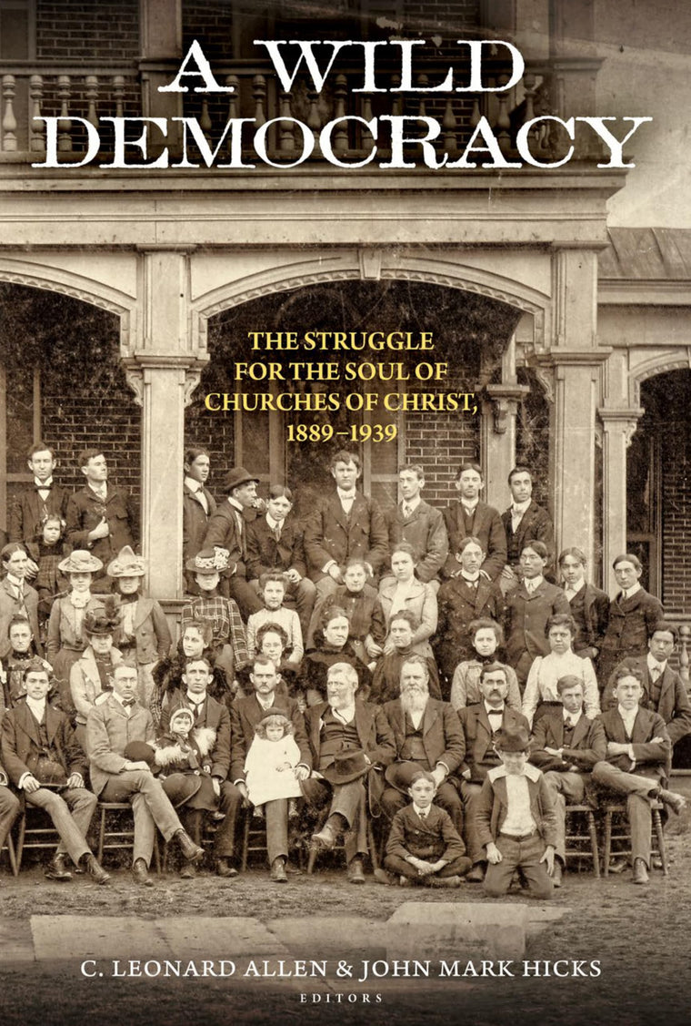A Wild Democracy (Vol. 1 of 3): The Struggle for the Soul of Churches of Christ, 1889-1939 (Churches of Christ in the Twentieth Century)