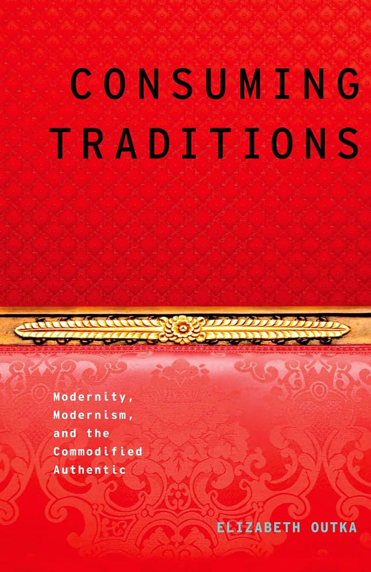 Consuming Traditions: Modernity, Modernism, and the Commodified Authentic (Modernist Literature and Culture)