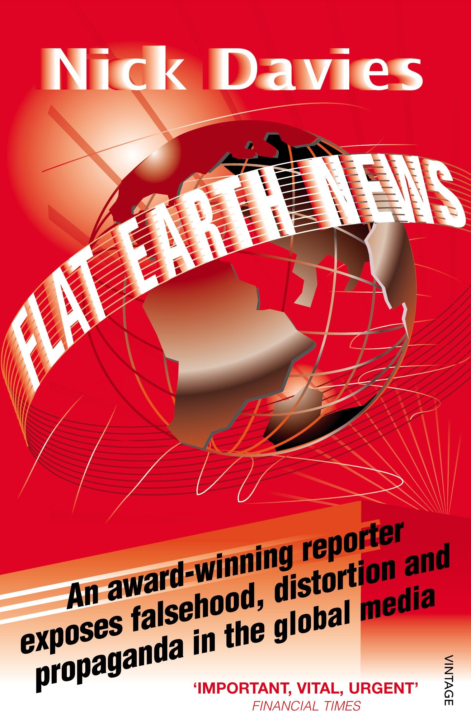 Flat Earth News: An Award-Winning Reporter Exposes Falsehood, Distortion and Propaganda in the Global Media